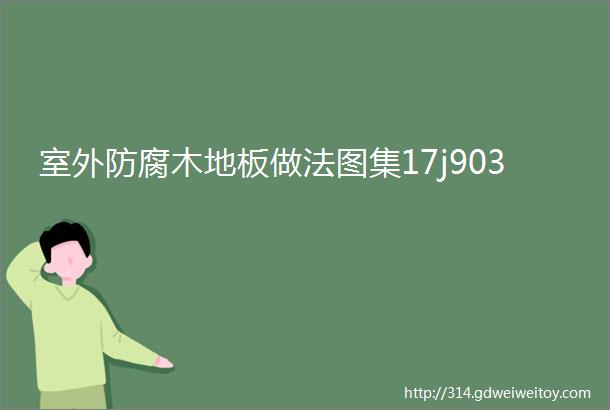 室外防腐木地板做法图集17j903